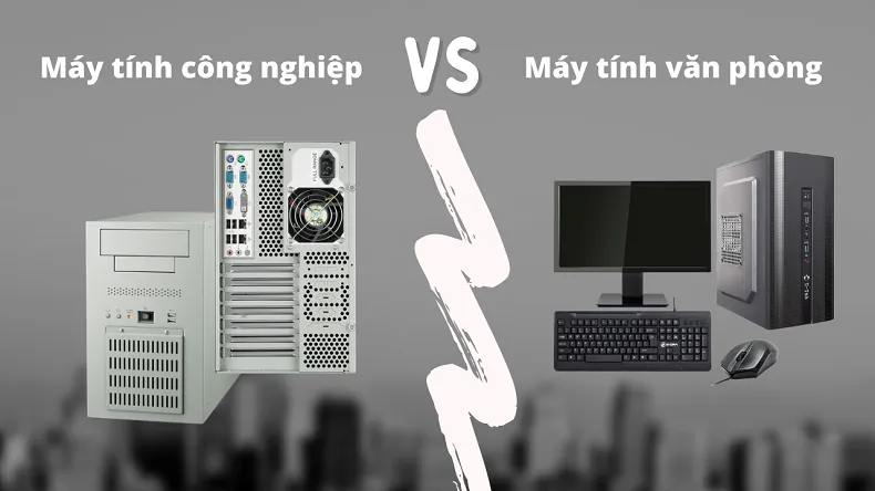So sánh sự khác biệt giữa máy tính công nghiệp và máy tính văn phòng thông thường